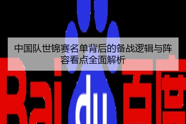中国队世锦赛名单背后的备战逻辑与阵容看点全面解析