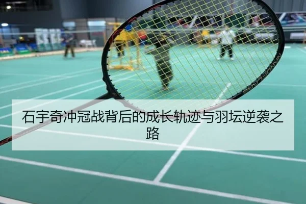 石宇奇冲冠战背后的成长轨迹与羽坛逆袭之路