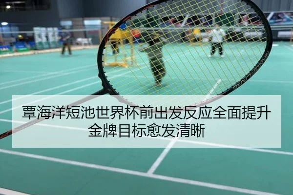覃海洋短池世界杯前出发反应全面提升 金牌目标愈发清晰